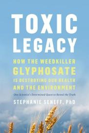 Stephanie Seneff: Toxic Legacy: How the Weedkiller Glyphosate Is Destroying Our Health and the Environment