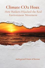 Mark-Gerard House of Keenan: Climate CO2 Hoax  How Bankers Hijacked the Real Environment Movement