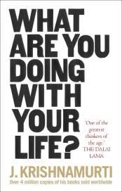 J. Krishnamurti: What Are You Doing With Your Life?
