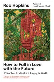 Rob Hopkins: How to Fall in Love with the Future