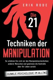 Erik Rode: Die 21 Techniken der Manipulation - Dunkle Psychologie im Alltag