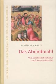 Judith von Halle: Das Abendmahl. Vom vorchristlichen Kultus zur Transsubstantiation