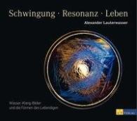 Alexander Lauterwasser: Schwingung - Resonanz - Leben