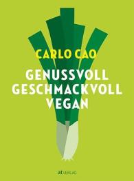 Carlo Cao: Genussvoll. Geschmackvoll. Vegan.