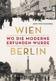 Jens Wietschorke: Wien - Berlin. Wo die Moderne erfunden wurde