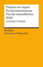 Andreas Speer, Thomas von Aquin: De electione humana / Von der menschlichen Wahl. Lateinisch/Deutsch. [Great Papers Philosophie]