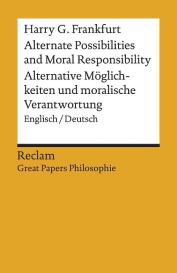Harry G. Frankfurt, Julius Schälike: Alternate Possibilities and Moral Responsibility / Alternative Möglichkeiten und moralische Verantwortung. Englisch/Deutsch. [Great Papers Philosophie]