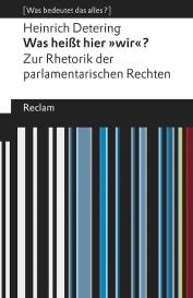 Heinrich Detering: Was heißt hier »wir«?. Zur Rhetorik der parlamentarischen Rechten. [Was bedeutet das alles?]