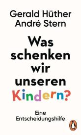 Gerald Hüther, André Stern: Was schenken wir unseren Kindern?