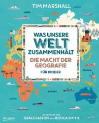 Tim Marshall, Grace Easton, Jessica Smith: Was unsere Welt zusammenhält – Die Macht der Geografie für Kinder