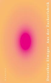 Dorothee Elmiger: Aus der Zuckerfabrik