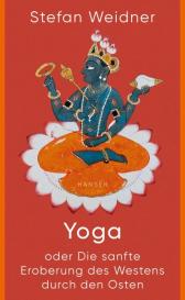 Stefan Weidner: Yoga oder Die sanfte Eroberung des Westens durch den Osten