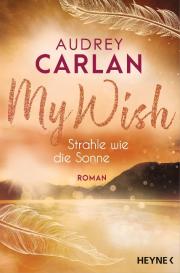 Audrey Carlan, Nicole Hölsken: My Wish - Strahle wie die Sonne