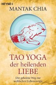 Mantak Chia: Tao Yoga der heilenden Liebe