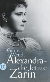 Gunna Wendt: Alexandra – die letzte Zarin