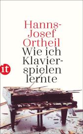 Hanns-Josef Ortheil: Wie ich Klavierspielen lernte