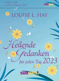 Louise Hay: Heilende Gedanken für jeden Tag 2023  - Tagesabreißkalender zum Aufstellen oder Aufhängen