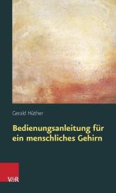 Gerald Hüther, Gerald Prof. DDr. Hüther: Bedienungsanleitung für ein menschliches Gehirn