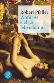 Robert Pfaller: Wofür es sich zu leben lohnt