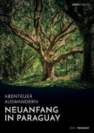 Don Parakay: Abenteuer Auswandern: Neuanfang in Paraguay