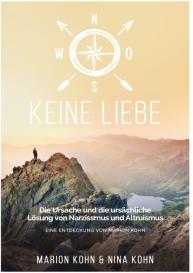 Marion Kohn, Nina Kohn: KEINE LIEBE, Die Ursache und die ursächliche Lösung von Narzissmus und Altruismus