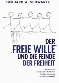 Gerhard A. Schwartz: Der freie Wille und die Feinde der Freiheit