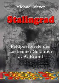 Michael Meyer: Stalingrad - Feldpostbriefe des Losheimer Soldaten J. A. Brand