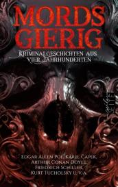 Karel Capek, Arthur Conan Doyle, Walther Kabel, Edgar Allen Poe, Friedrich Schiller, Michael Seiler, Kurt Tucholsky, Edgar Wallace: Mordsgierig
