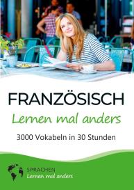 Sprachen Lernen Mal Anders: Französisch lernen mal anders - 3000 Vokabeln in 30 Stunden