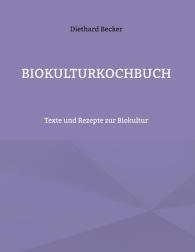 Diethard Becker: Biokulturkochbuch