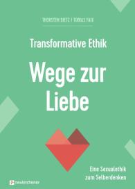 Thorsten Dietz, Tobias Faix: Transformative Ethik - Wege zur Liebe