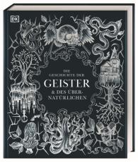 Brigitte Rüßmann & Wolfgang Beuchelt, DK Verlag, Ben Gazur, Ted Hand, Sam Hirst, Ceri Houlbrook, Cailín Murray, Helen Nde, Andrew Hock Soon Ng, Philip Parker, Francis Young: Die Geschichte der Geister & des Übernatürlichen