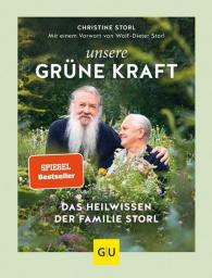 Christine Storl: Unsere grüne Kraft - das Heilwissen der Familie Storl