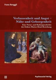 Franz Renggli: Verlassenheit und Angst – Nähe und Geborgenheit