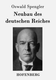 Oswald Spengler: Neubau des deutschen Reiches