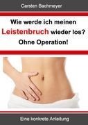 Carsten Bachmeyer: Wie werde ich meinen Leistenbruch wieder los? Ohne Operation!