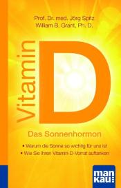 William B. Grant, William B. Grant Ph. D., Jörg Prof. Dr. med. Spitz, Jörg Spitz: Vitamin D - Das Sonnenhormon. Kompakt-Ratgeber