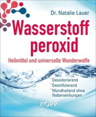 Natalie Dr. Lauer, Natalie Lauer: Wasserstoffperoxid: Heilmittel und universelle Wunderwaffe