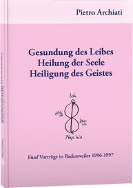 Pietro Archiati, Archiati Pietro: Gesundung des Leibes, Heilung der Seele, Heiligung des Geistes