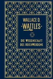 Wallace D. Wattles: Die Wissenschaft des Reichwerdens