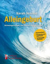 Sarah Schmid: Alleingeburt - Schwangerschaft und Geburt in Eigenregie