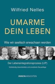 Wilfried Nelles: Umarme dein Leben - Wie wir seelisch erwachsen werden