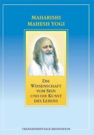 Maharishi Mahesh Yogi: Die Wissenschaft vom Sein und die Kunst des Lebens