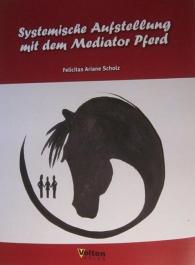 Felicitas Ariane Fontier früher Scholz, Felicitas Scholz, Verlag Velten: Systemische Aufstellung mit dem Mediator Pferd