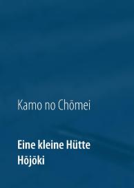Wolf Hannes Kalden, Kamo Chômei, Chômei Kamo no, Itchikawa Daiji: Eine kleine Hütte - Lebensanschauung von Kamo no Chômei