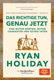 Ryan Holiday, Ursula Pesch, Thomas Stauder: Das Richtige tun, genau jetzt