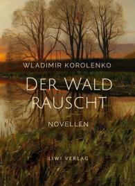 Wladimir Korolenko: Wladimir Korolenko: Der Wald rauscht. Vollständige Neuausgabe.