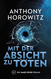 Anthony Horowitz: James Bond: Mit der Absicht zu töten