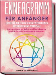 Sophie Grapengeter: Enneagramm für Anfänger: Entdecke auf 9 Wegen deine verborgenen Ressourcen und Potenziale | inkl. Anleitung zur Selbst- und Fremdanalyse und 10-Schritte-Selbstoptimierungsplan