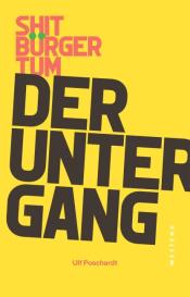 Ulf Poschardt: Shitbürgertum - Der Untergang